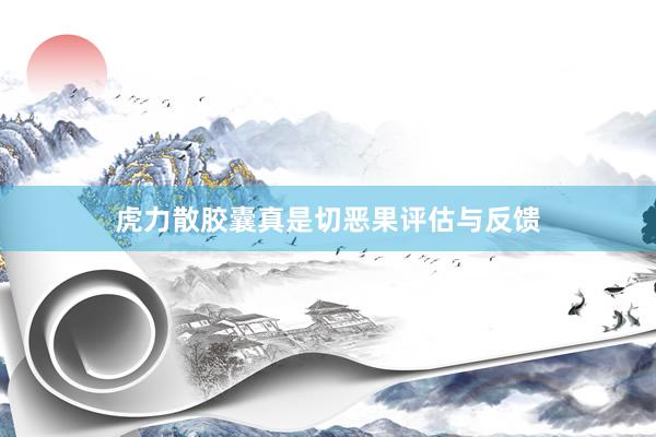 虎力散胶囊真是切恶果评估与反馈